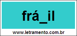 Palavra Frágil Para Completar Com a Letra G