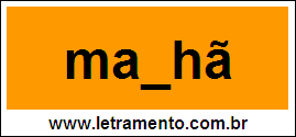 Palavra Manhã Para Completar Com a Letra N