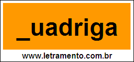 Palavra Quadriga Para Completar Com a Letra Q