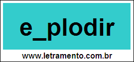 Palavra Explodir Para Completar Com a Letra X