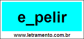 Palavra Expelir Para Completar Com a Consoante X