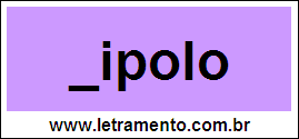 Palavra Dipolo Para Completar Com a Consoante D
